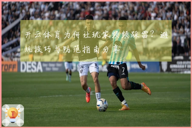 开云体育为何让玩家频频踩雷？避坑技巧与防范指南分享